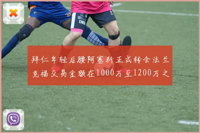 拜仁年轻后腰阿塞科正式转会法兰克福交易金额在1000万至1200万之间